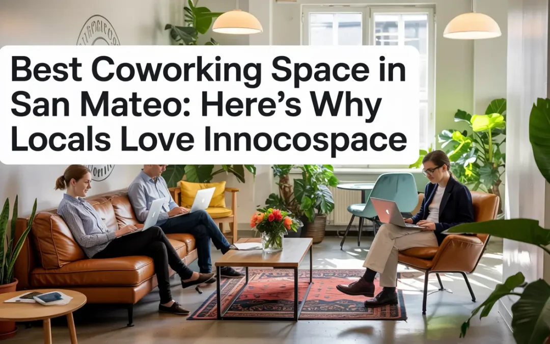 Best Coworking Space in San Mateo: Here’s Why Locals Love Innocospace