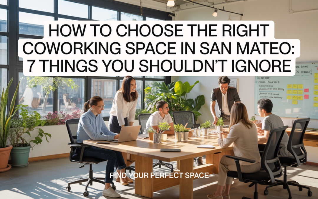 How to Choose the Right Coworking Space in San Mateo: 7 Things You Shouldn’t Ignore