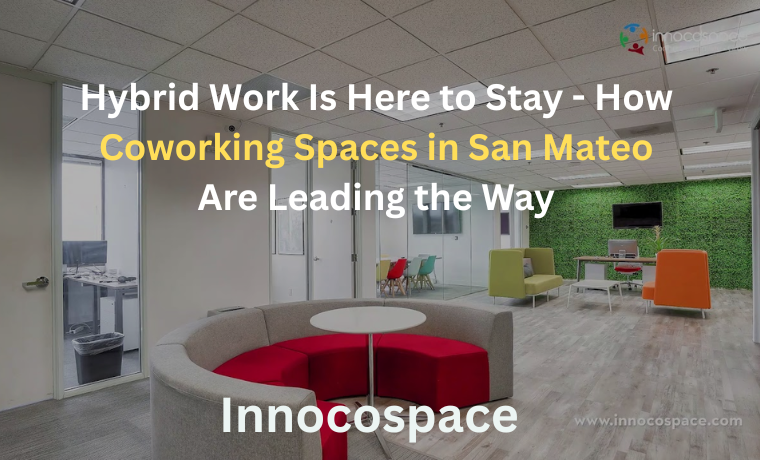 Affordable San Mateo Coworking 2 Hybrid Work Is Here to Stay | How Coworking Spaces in San Mateo Are Leading the Way