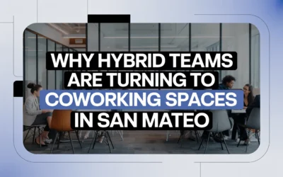 Why Hybrid Teams Are Turning to Coworking Spaces in San Mateo